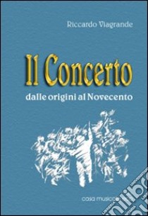 Il concerto dalle origini al Novecento libro di Viagrande Riccardo
