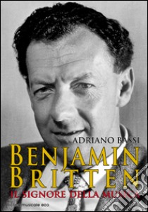 Benjamin Britten. Il signore della musica libro di Bassi Adriano