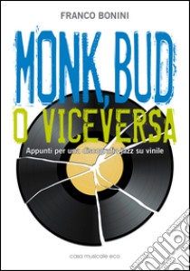 Monk, Bud o viceversa. Appunti per una discografia jazz su vinile libro di Bonini Franco