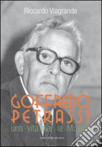 Goffredo Petrassi. Una vita per la musica libro di Viagrande Riccardo