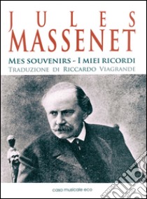 Jules Massenet. Mes souvenirs. Ediz. italiana e francese libro di Massenet Jules