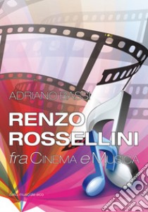 Renzo Rossellini, fra cinema e musica libro di Bassi Adriano