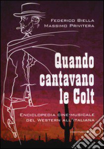 Quando cantavano le Colt. Enciclopedia cine-musicale del western all'italiana libro di Biella Federico; Privitera Massimo