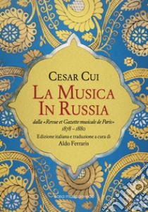 La musica in Russia dalla «Revue et Gazette musicale de Paris» 1878-1880 libro di Cui César; Ferraris A. (cur.)