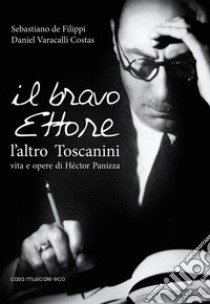 Il bravo Ettore. L'altro Toscanini, vita e opere di Héctor Panizza libro di De Filippi Sebastiano; Varacalli Costas Daniel