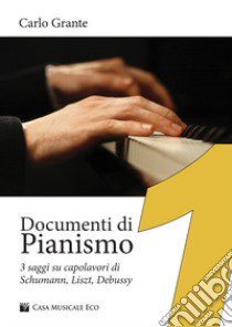 Documenti di pianismo. 3 saggi su capolavori di Schumann, Liszt, Debussy libro di Grante Carlo