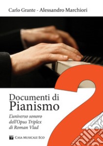 Documenti di pianismo. Vol. 2: L' universo sonoro dell'Opus Triplex di Roman Vlad libro di Grante Carlo; Marchiori Alessandro