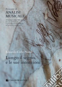 Percorsi di analisi musicale. Lungo il segno, e le sue intenzioni. 23 lezioni e oltre 500 esempi per una formazione ai procedimenti di indagine del pensiero compositivo libro di Natoli Eduardo Carlo