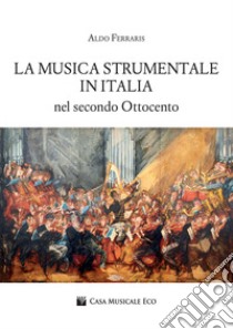 La musica strumentale in Italia nel secondo Ottocento libro di Ferraris Aldo