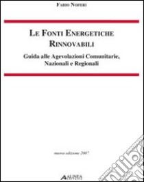 Le fonti energetiche rinnovabili. Guida alle agevolazioni comunitarie, nazionali e regionali libro di Noferi Fabio