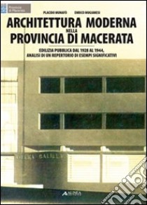 Architettura moderna nella provincia di Macerata. Edilizia pubblica dal 1928 al 1944. Analisi di un repertorio di esempi significativi libro di Munafò Placido; Mugianesi Enrico