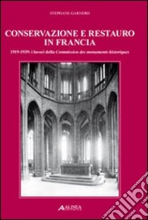 Conservazione e restauro in Francia. 1919-1939: i lavori della Commission des monuments historiques libro di Garnero Stéphane