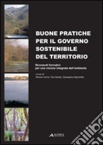 Buone pratiche per il governo sostenibile del territorio. Strumenti formativi per una visione integrata dell'ambiente libro di Cerrai S. (cur.); Quarto T. (cur.); Signoretta G. (cur.)