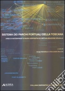 Sistema dei parchi portuali della Toscana. Aree di Waterfront e nuovi dispositivi di virtualizzazione spaziale libro di Martellucci Sergio; Rosselli Alessandro