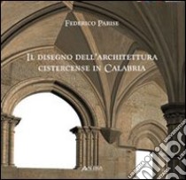 Disegno dell'architettura cistercense in Calabria. Ediz. illustrata libro di Parise Federico