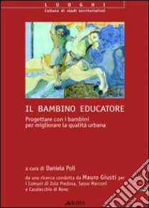 Il bambino educatore. Progettare con i bambini per migliorare la qualità urbana libro di Poli D. (cur.)