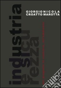 Industria e sicurezza. Dal progetto al cantiere; all'ambiente libro di Croatto Giorgio; Marotta Nicola