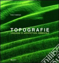 Topografie. Linguaggi di architettura ambientale libro di Fabbrizzi Fabio