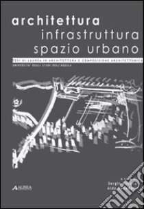 Architettura infrastruttura spazio urbano libro di Rotondi S. (cur.); Benedetti A. (cur.)