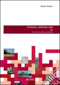 Territorio, ambiente, città. Il territorio della sostenibilità libro di Zanon Bruno