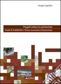 Progetti urbani in partenariato. Studi di fattibilità e piano economico finanziario. Con CD-ROM libro di Copiello Sergio