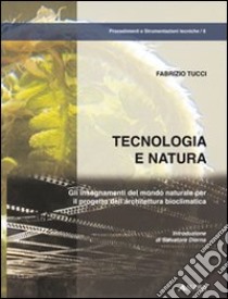 Tecnologia e natura. Gli insegnamenti del mondo naturale per il progetto dell'architettura bioclimatica libro di Tucci Fabrizio