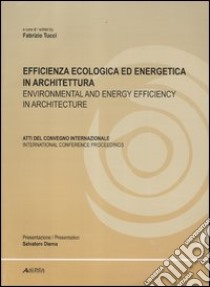 Efficienza ecologica ed energetica in architettura. Atti del Convegno internazionale. Ediz. italiana e inglese libro di Tucci F. (cur.)