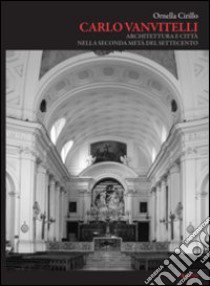 Carlo Vanvitelli. Architettura e città nella seconda metà del Settecento libro di Cirillo Ornella