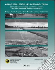 Abaco degli edifici nel parco del Ticino. Costruzioni non connesse all'attività agricola. Linee guida per l'esame paesistico dei progetti. Con CD-ROM libro di Crotti Sergio; Bertelli Guya; Reggio Madì; Vanetti D. (cur.)