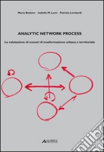 Analytic network process. La valutazione di scenari di trasformazione urbana e territoriale libro di Bottero Marta; Lami Isabella; Lombardi Patrizia