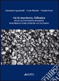 Via Lamarmora; Follonica. Manuale di partecipazione per progettare insieme ai cittadini libro di Agostinelli Alessandro; Martini Carlo; Serni Claudio