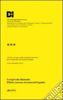 Levigati dai diamanti. Effetto carezza sui materiali lapidei. Atti del convegno sulle metodologie innovative per il trattamento dei materiali lapidei libro di Terenzi B. (cur.)