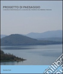 Progetto di paesaggio. Il bacino di Montedoglio e la golena del Tevere in Valtiberina toscana libro di Cinti Daniela