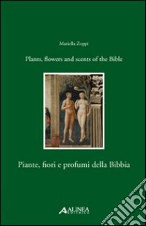 Piante, fiori e profumi della Bibbia-Plants, flowers and scents of Bible. Ediz. italiana e inglese libro di Zoppi Mariella