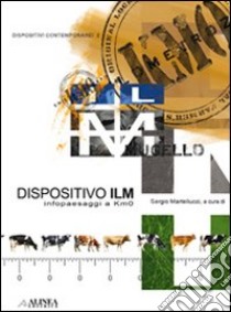 Dispositivo ILM. Infopaesaggi a km 0. Ediz. italiana e inglese libro di Martellucci S. (cur.)