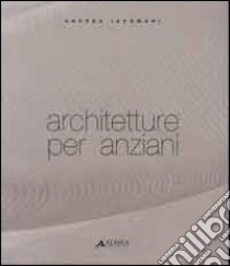 Architetture per anziani libro di Iacomoni Andrea