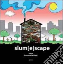 Slum[E]scape. A challenge for sustainable development project echoes from the XXIII UIA Congress of architecture Torino 2008 libro di De Filippi F. (cur.)