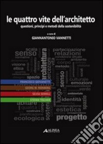 Le quattro vite dell'architetto. Questioni, principi e metodi della sostenibilità libro di Vannetti G. (cur.)