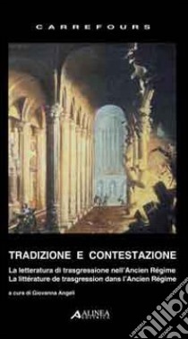 Tradizione e contestazione. La letteratura di trasgressione nell'Ancien Regime. Ediz. italiana e francese libro di Angeli G. (cur.)