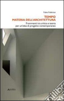 Tempo materia dell'architettura. Frammenti tra critica e teoria per un'idea di progetto contemporaneo libro di Fabbrizzi Fabio