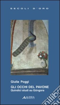 Gli Occhi di pavone. Quindici studi su Góngora libro di Poggi Giulia