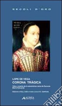 Lope de Vega. Corona tragica libro di Giaffreda C. (cur.)