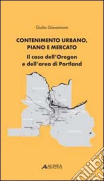 Contenimento urbano; piano e mercato. Il caso dell'Oregon e dell'area di Portland libro di Giovannoni Giulio