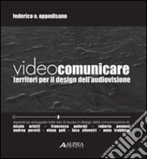 Videocomunicare. Territori per il design dell'audiovisione libro di Oppedisano Federico O.