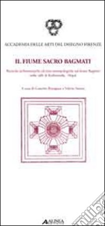 Il fiume sacro Bagmati. Ricerche architettoniche ed etnoantropologiche sul fiume Bagmati nella valle di Kathmandu-Nepal. Ediz. italiani e inglese libro di Bonapace C. (cur.); Sestini V. (cur.)