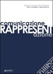 Comunicazione-rappresentazione. Testo, immagine, segno grafico libro di Falcidieno Maria Linda