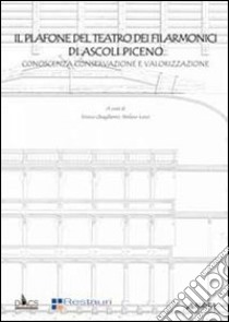 Il plafone del teatro dei filarmonici di Ascoli Piceno. Conoscenza, conservazione e valorizzazione libro di Quagliarini E. (cur.); Lenci S. (cur.)