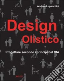 Design olistico. Progettare secondo i principi del DfA libro di Lupacchini Andrea