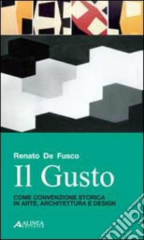 Il gusto. Come convenzione storica in arte, architettura e design libro di De Fusco Renato