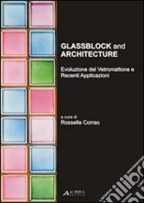 Glassblock and architecture. Evoluzione del vetromattone e recenti applicazioni. Ediz. italiana e inglese libro di Corrao R. (cur.)